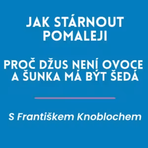 Jak stárnout pomaleji: Proč džus není ovoce a šunka má být šedá s Františkem Knoblochem