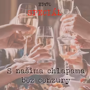 EP70: SPECIÁL - S našima chlapama bez cenzury