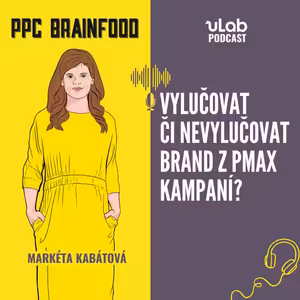 PPC Brainfood: Vylučovat či nevylučovat brand z pMax kampaní? | uLab podcast