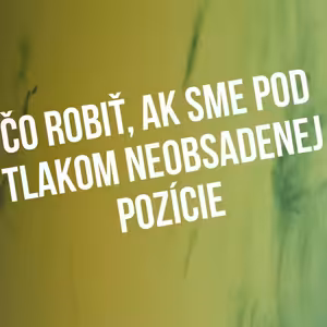Čo robiť, ak sme pod tlakom neobsadenej pozicie - 91. časť Sprievodca Manažéra