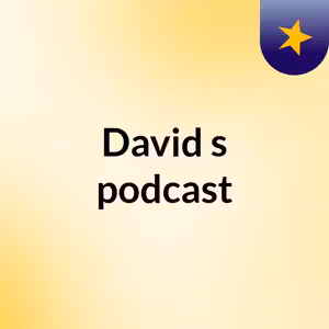 Episode 4 - David's podcast