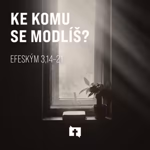 Ke komu se modlíš - Efeským 3:14–21