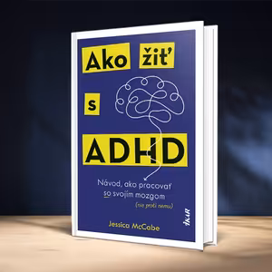 Ako žiť s ADHD. Príhody, tipy a triky pre efektívnejší život