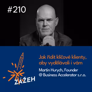 210 | Martin Hurych | Jak řídit klíčové klienty, aby vydělávali i vám