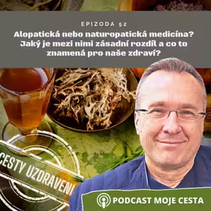 Epizoda č.52 - Alopatická nebo naturopatická medicína? Jaký je mezi nimi hlavní rozdíl a co to znamená pro naše zdraví?