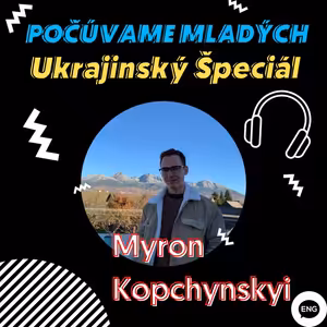 UKRAJINSKÝ ŠPECIÁL s Myronom Kopchynskyim o tom ako vojna zmenila život mladým Ukrajincom a Ukrajinkám,o tom čo robí Európa dobre a o nádeji v lepšiu budúcnosť