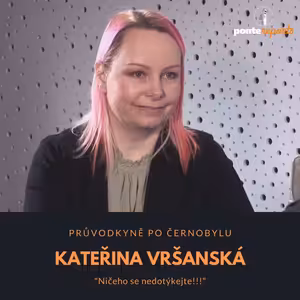 Kateřina Vršanská – průvodkyně v Černobylu: Ničeho se nedotýkejte!!!