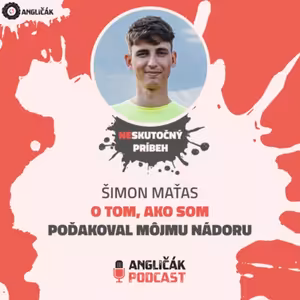 #21 | ŠIMON MAŤAS: O TOM, AKO SOM POĎAKOVAL NÁDORU | ANGLIČÁK PODCAST