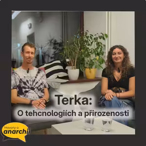 Terka: O technologiích a přirozenosti 💛 HOVORY O ANARCHII 15 💛
