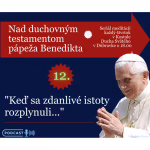 O testamente pápeža Benedikta: "KEĎ SA ZDANLIVÉ ISTOTY ROZPLYNULI..."