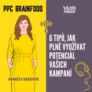 PPC Brainfood: 6 věcí, které zkontrolovat, jestli vám neutíká potenciál | uLab podcast