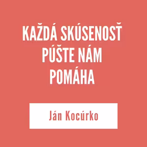KAŽDÁ SKÚSENOSŤ PÚŠTE NÁM POMÁHA | JÁN KOCÚRKO