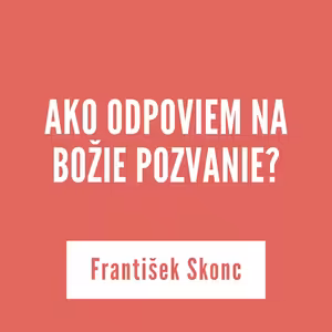 AKO ODPOVIEM NA BOŽIE POZVANIE? | 21. augusta 2025