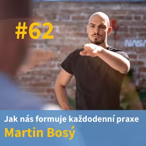 #62 - Jak nás formuje každodenní praxe - Martin Bosý