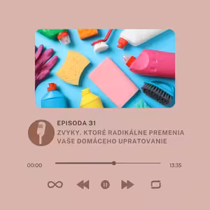 Epizóda #31- Zvyky pre čistú domácnosť- tieto zvyky radikálne urýchlia vaše domáceho upratovanie