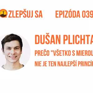 039. Dušan Plichta: Prečo "všetko s mierou" nie je ten najlepší princíp