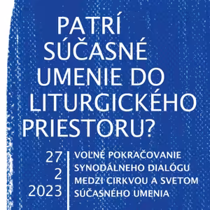 #2 Patrí súčasné umenie do liturgického priestoru? 27. 2. 2023