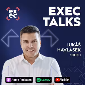 #63 exec talks: Lukáš Havlásek (Chief E-commerce & Innovations Officer, Notino) – Transformace Notina v organizaci řízenou zákaznickými potřebami