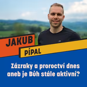 ZÁZRAKY A PROROCTVÍ DNES ANEB JE BŮH STÁLE AKTIVNÍ? - Jakub Pípal
