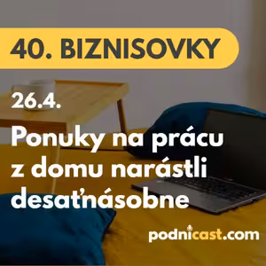 40. BIZNISOVKY (26.4.): V porovnaní s rokom 2019 narástol počet inzerátov na prácu z domu desaťnásobne #news