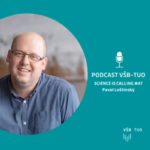 Podcast VŠB-TUO #47 – Science is calling – Pavel Leštinský