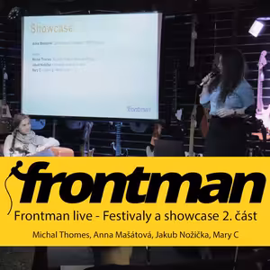 Frontman LIVE: Festivaly a showcase 2. část - Anna Mašátová, Michal Thomes, Jakub Nožička, Mary C