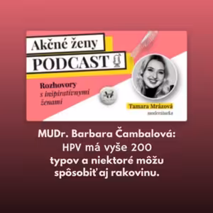 MUDr. Barbara Čambalová: HPV má vyše 200 typov a niektoré môžu spôsobiť aj rakovinu.