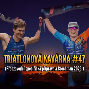 Triatlonová kavárna #47 (Předzávodní specifická příprava a Czechman 2026!)