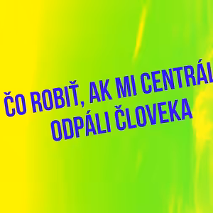 Čo robiť, ak mi centrála "odpáli" človeka - 94. časť Sprievodca Manažéra