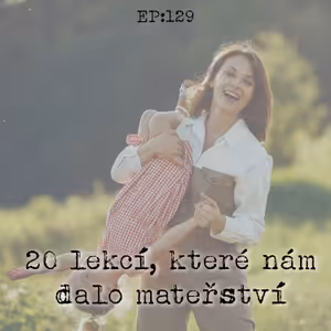 EP129: 20 lekcí, které nám dalo mateřství