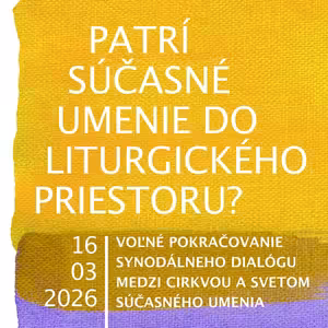 #46 Patrí súčasné umenie do liturgického priestoru? 16. 03. 2026