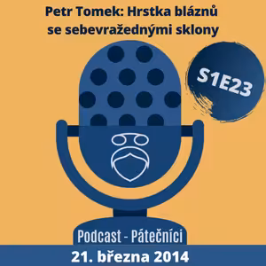 Petr Tomek: Hrstka bláznů se sebevražednými sklony (Pátečníci, PEN klub. 21. března 2014)