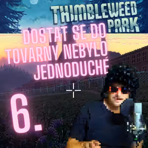PODCASTGAMING Dostat se do továrny nebylo jednoduché (6) - THIMBLEWEED PARK