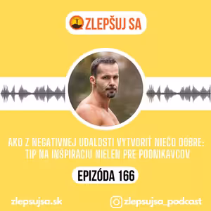 166. Ako z negatívnej udalosti vytvoriť niečo dobré: Tip na inšpiráciu nielen pre podnikavcov