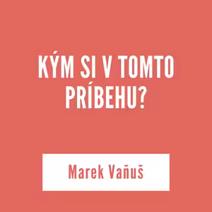 KÝM SI V TOMTO PRÍBEHU | Marek Vaňuš