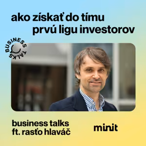 #18 Business Talks w Rasťo Hlaváč: "Ako získať do tímu prvú ligu investorov"