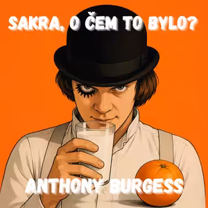 67. Anthony Burgess - Jaká je cena svobody? (Mechanický pomeranč)