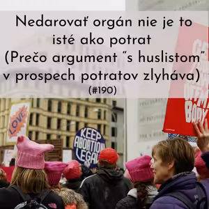 #190 - Nedarovať orgán nie je to isté ako potrat (Prečo argument “s huslistom” v prospech potratov zlyháva)
