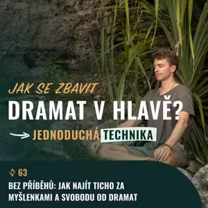 #63 Bez příběhů: Jak najít ticho za myšlenkami a svobodu od dramat