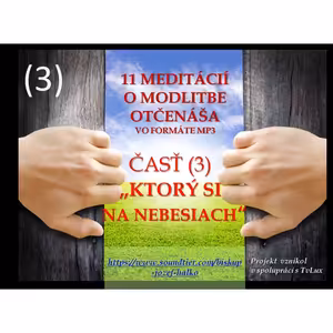 Tretia (3) meditácia o modlitbe Otčenáša: “KTORÝ SI NA NEBESIACH”.