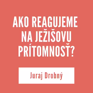 AKO REAGUJEME NA JEŽIŠOVU PRÍTOMNOSŤ? | 13. januára 2026