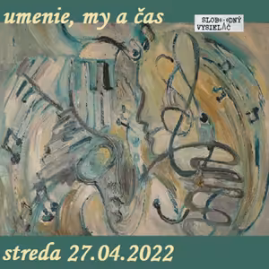 Umenie, my a čas 69 - 2022-04-27 Jana Eriksson Tomanová