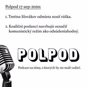 Polpod 17-sep-2020: Tretina Slovákov odmieta nosiť rúška. Koaliční poslanci navrhujú označiť komunistický režim ako odsúdeniahodný.