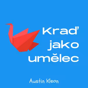 KRAĎ JAKO UMĚLEC #6 Važte si pochvaly, které se vám dostává, a nenechte se kritizovat