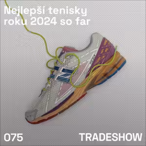TRADESHOW podcast 075: Nejlepší tenisky roku 2024 so far