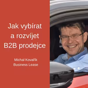 #77 Jak vybírat a rozvíjet B2B prodejce - Michal Kovařík, Business Lease