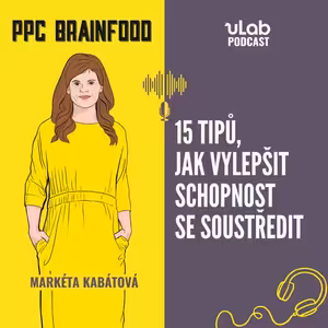 PPC Brainfood: 15 tipů, jak vylepšit schopnost se soustředit | uLab podcast