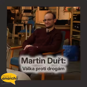 Martin Duřt: Válka proti drogám 💛 HOVORY O ANARCHII 33 💛