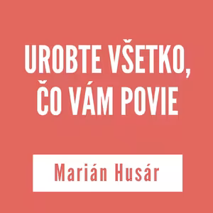 UROBTE VŠETKO, ČO VÁM POVIE | MARIÁN HUSÁR