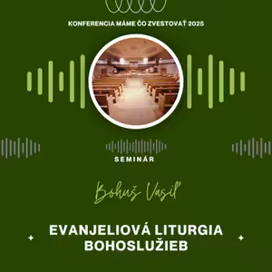 Bohuš Vasiľ: Evanjeliová liturgia bohoslužieb - Máme čo zvestovať 2025